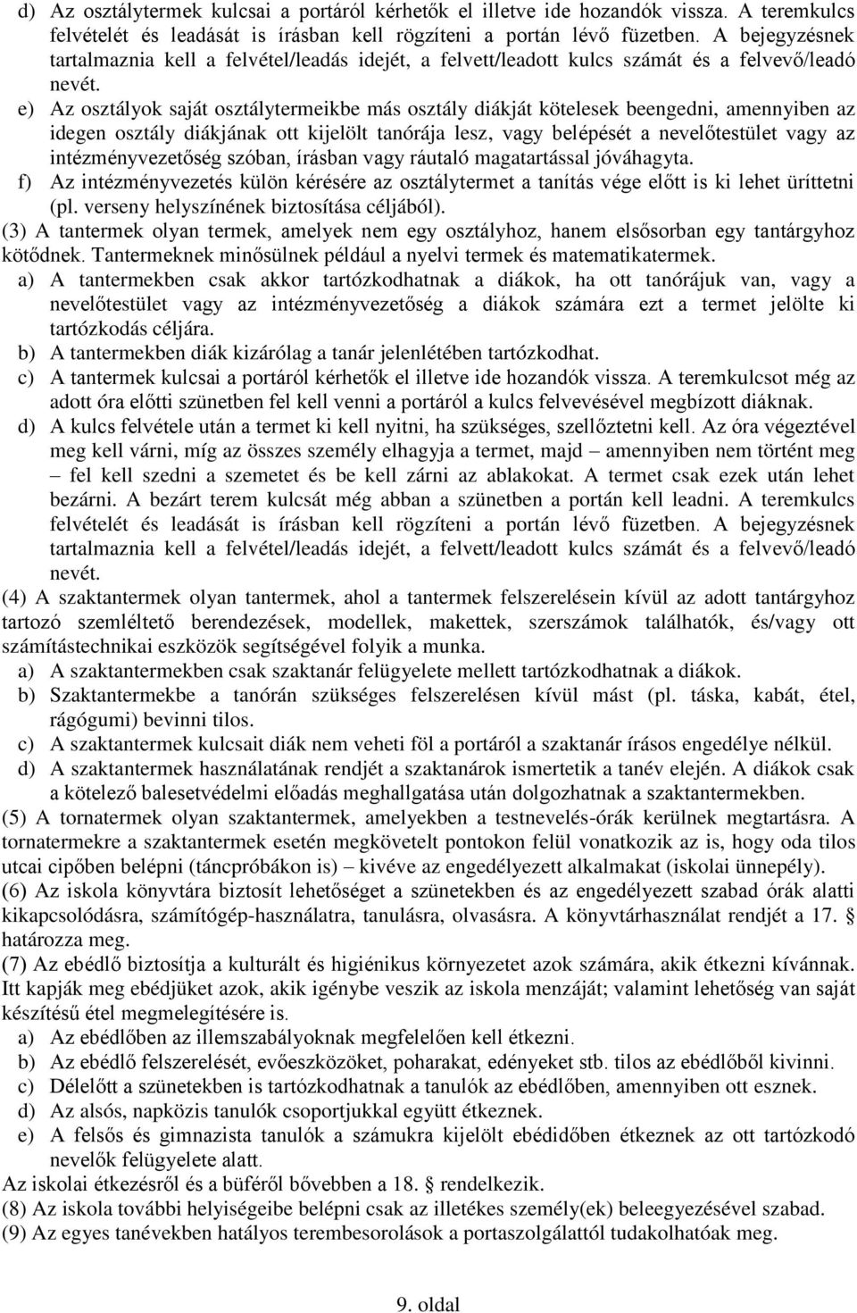 e) Az osztályok saját osztálytermeikbe más osztály diákját kötelesek beengedni, amennyiben az idegen osztály diákjának ott kijelölt tanórája lesz, vagy belépését a nevelőtestület vagy az