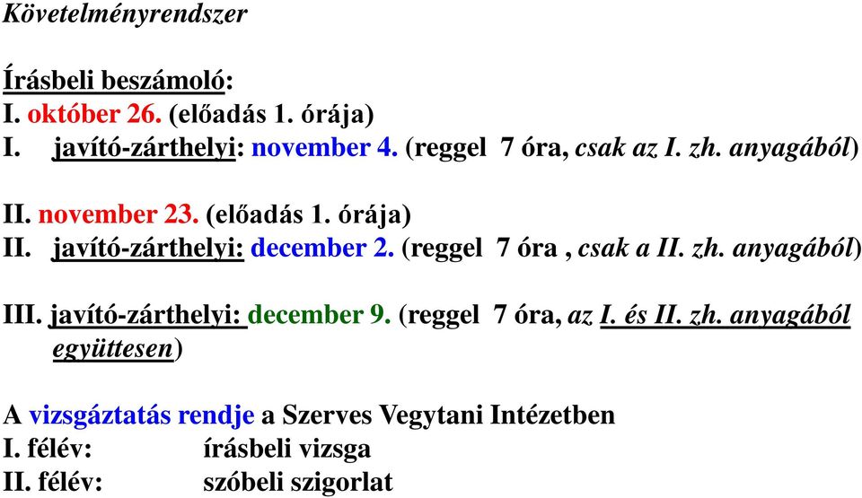 (reggel 7 óra, csak a II. zh. anyagából) III. javító-zárthelyi: december 9. (reggel 7 óra, az I. és II. zh. anyagából együttesen) A vizsgáztatás rendje a Szerves Vegytani Intézetben I.