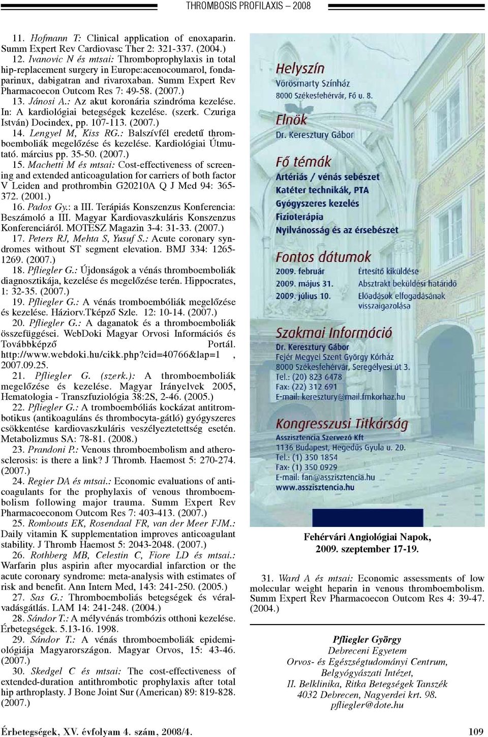 ) 13. Jánosi A.: Az akut koronária szindróma kezelése. In: A kardiológiai betegségek kezelése. (szerk. Czuriga István) Docindex, pp. 107-113. (2007.) 14. Lengyel M, Kiss RG.