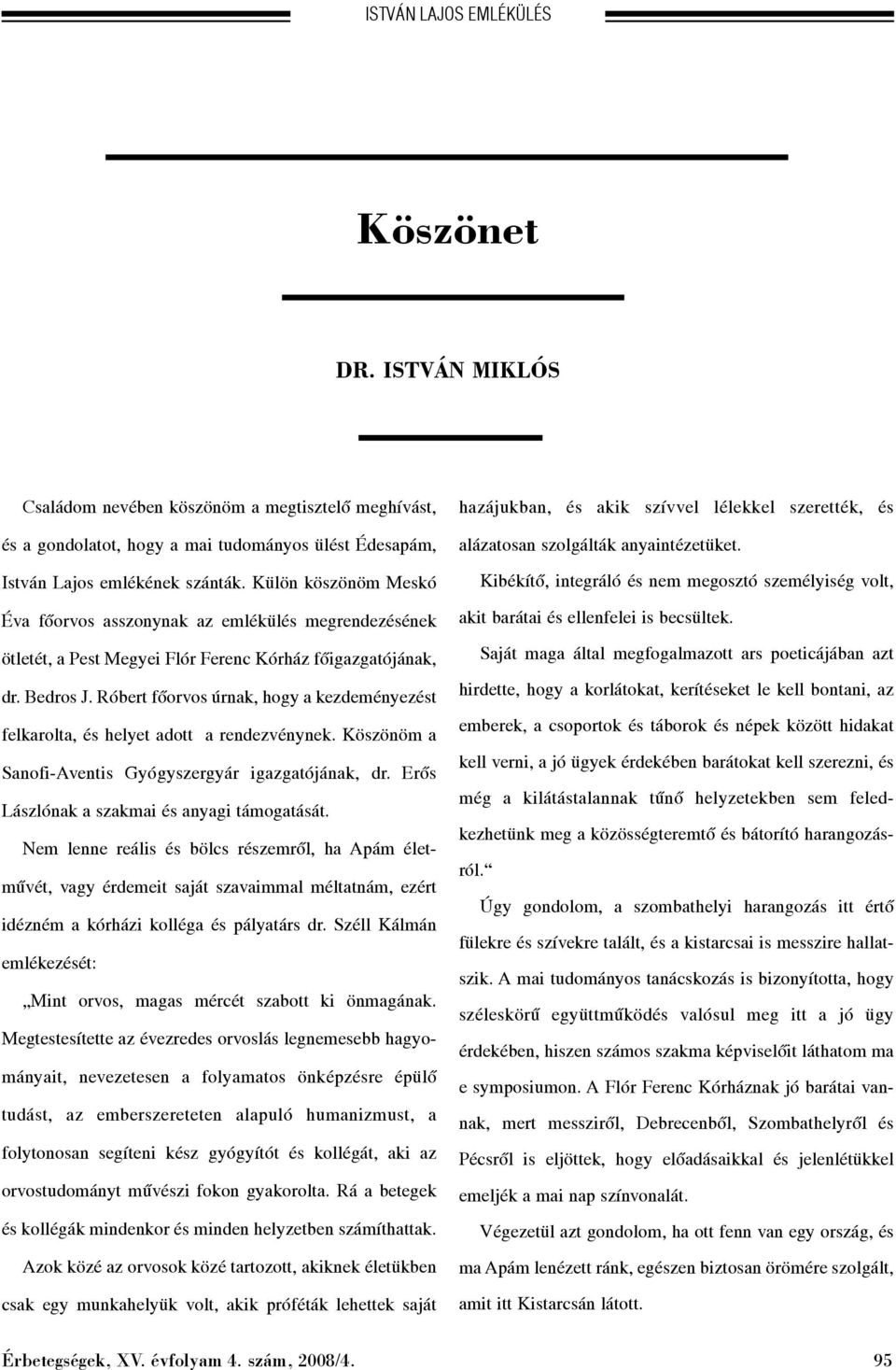 Róbert fõorvos úrnak, hogy a kezdeményezést felkarolta, és helyet adott a rendezvénynek. Köszönöm a Sanofi-Aventis Gyógyszergyár igazgatójának, dr. Erõs Lászlónak a szakmai és anyagi támogatását.