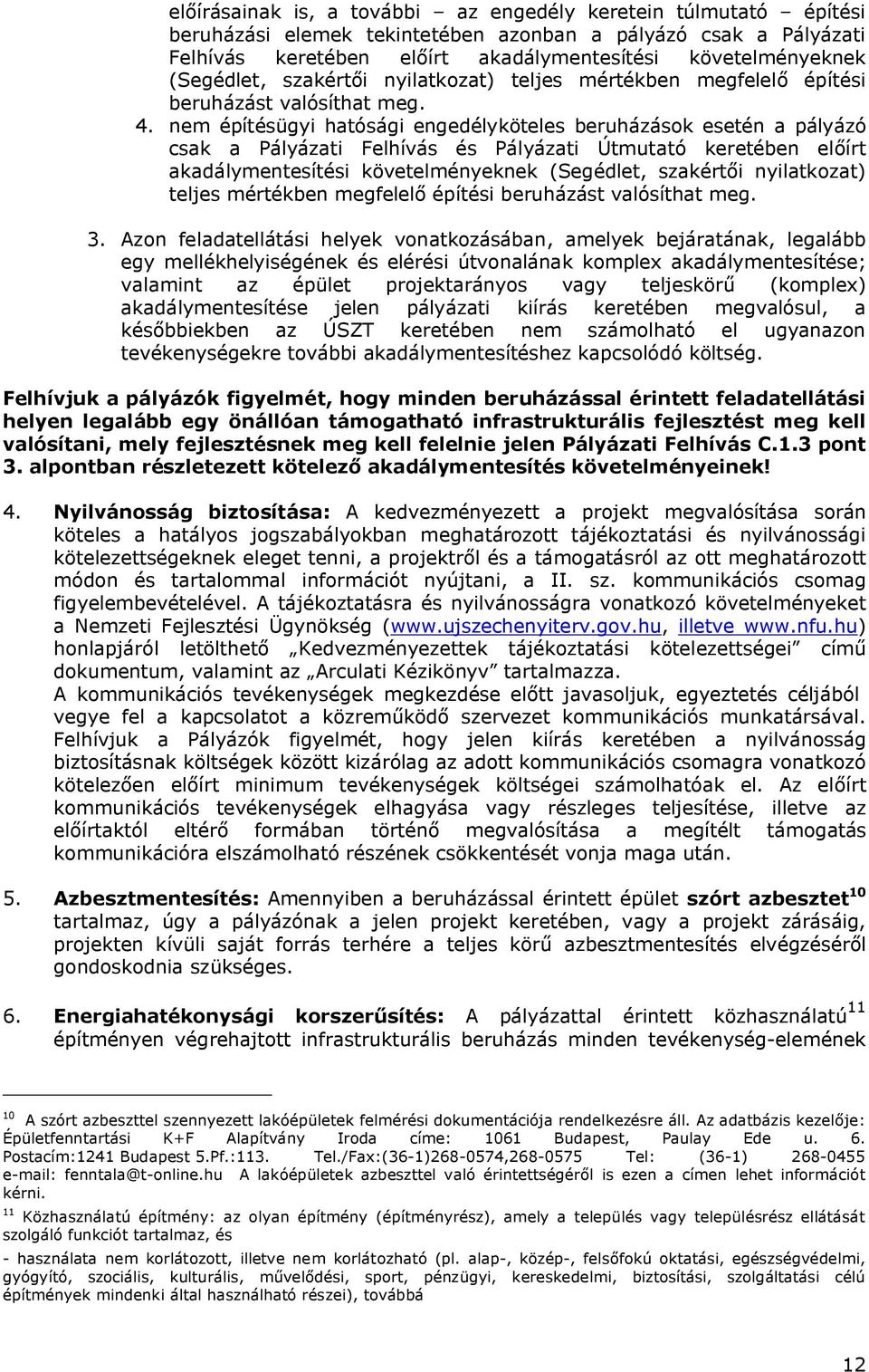 nem építésügyi hatósági engedélyköteles beruházások esetén a pályázó csak a Pályázati Felhívás és Pályázati Útmutató keretében előírt akadálymentesítési követelményeknek (Segédlet, szakértői