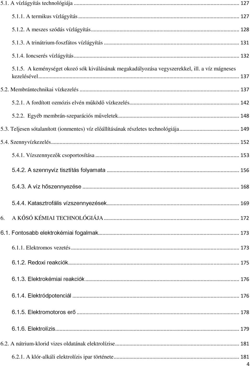 ..142 5.2.2. Egyéb membrán-szeparációs mőveletek...148 5.3. Teljesen sótalanított (ionmentes) víz elıállításának részletes technológiája...149 5.4. Szennyvízkezelés...152 5.4.1. Vízszennyezık csoportosítása.