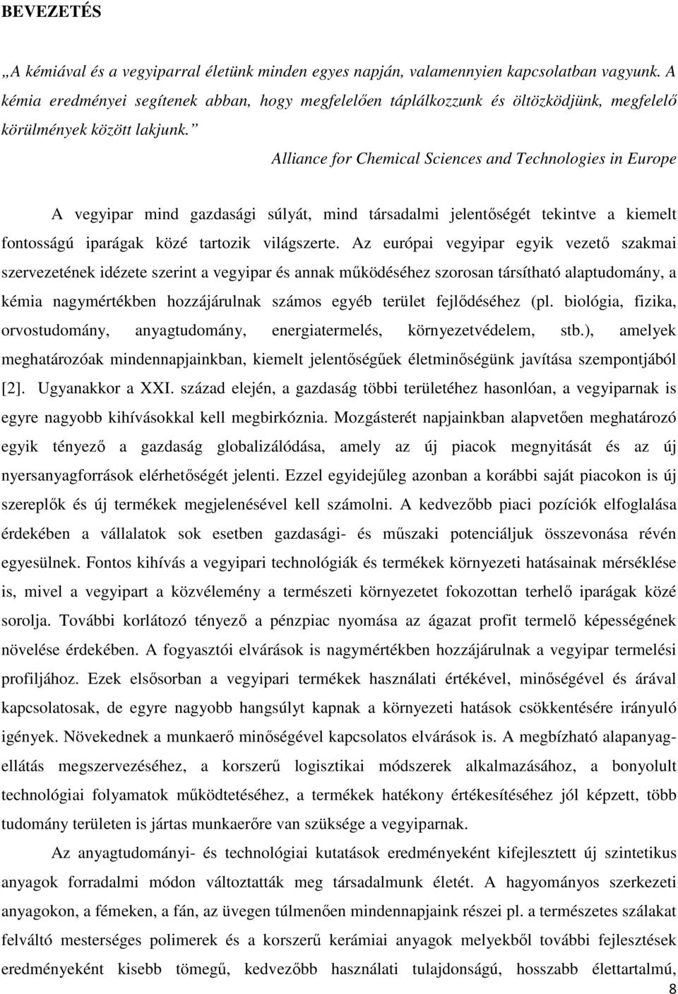 Alliance for Chemical Sciences and Technologies in Europe A vegyipar mind gazdasági súlyát, mind társadalmi jelentıségét tekintve a kiemelt fontosságú iparágak közé tartozik világszerte.