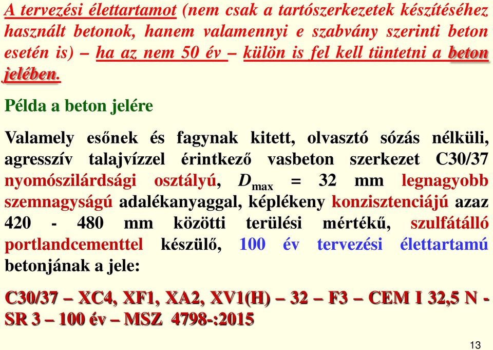 Példa a beton jelére Valamely esőnek és fagynak kitett, olvasztó sózás nélküli, agresszív talajvízzel érintkező vasbeton szerkezet C30/37 nyomószilárdsági