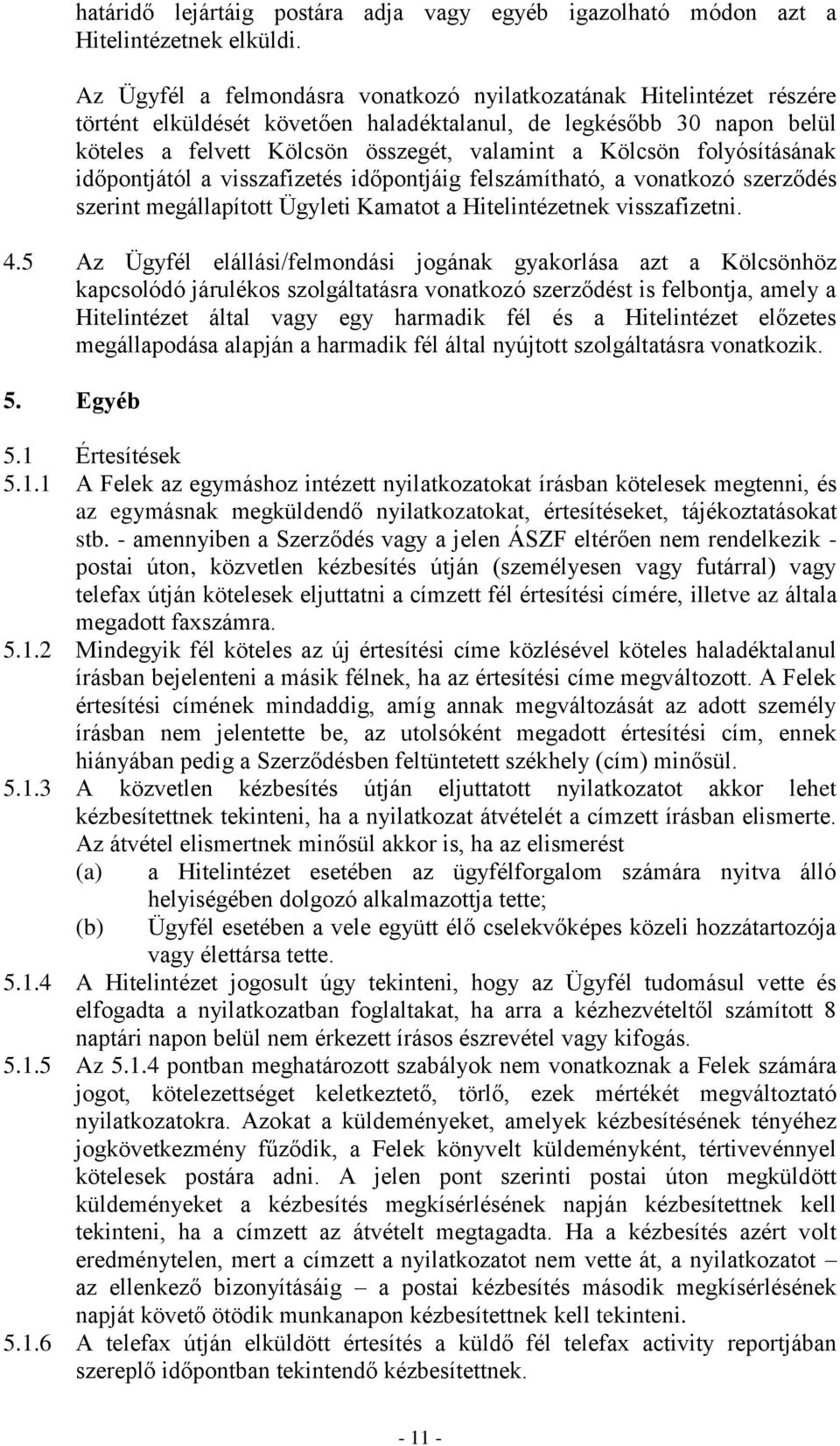 folyósításának időpontjától a visszafizetés időpontjáig felszámítható, a vonatkozó szerződés szerint megállapított Ügyleti Kamatot a Hitelintézetnek visszafizetni. 4.