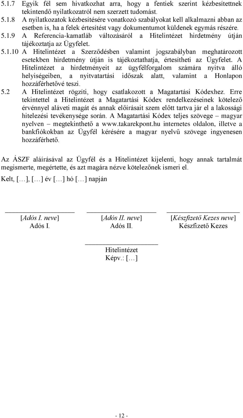 A Hitelintézet a hirdetményeit az ügyfélforgalom számára nyitva álló helyiségeiben, a nyitvatartási időszak alatt, valamint a Honlapon hozzáférhetővé teszi. 5.