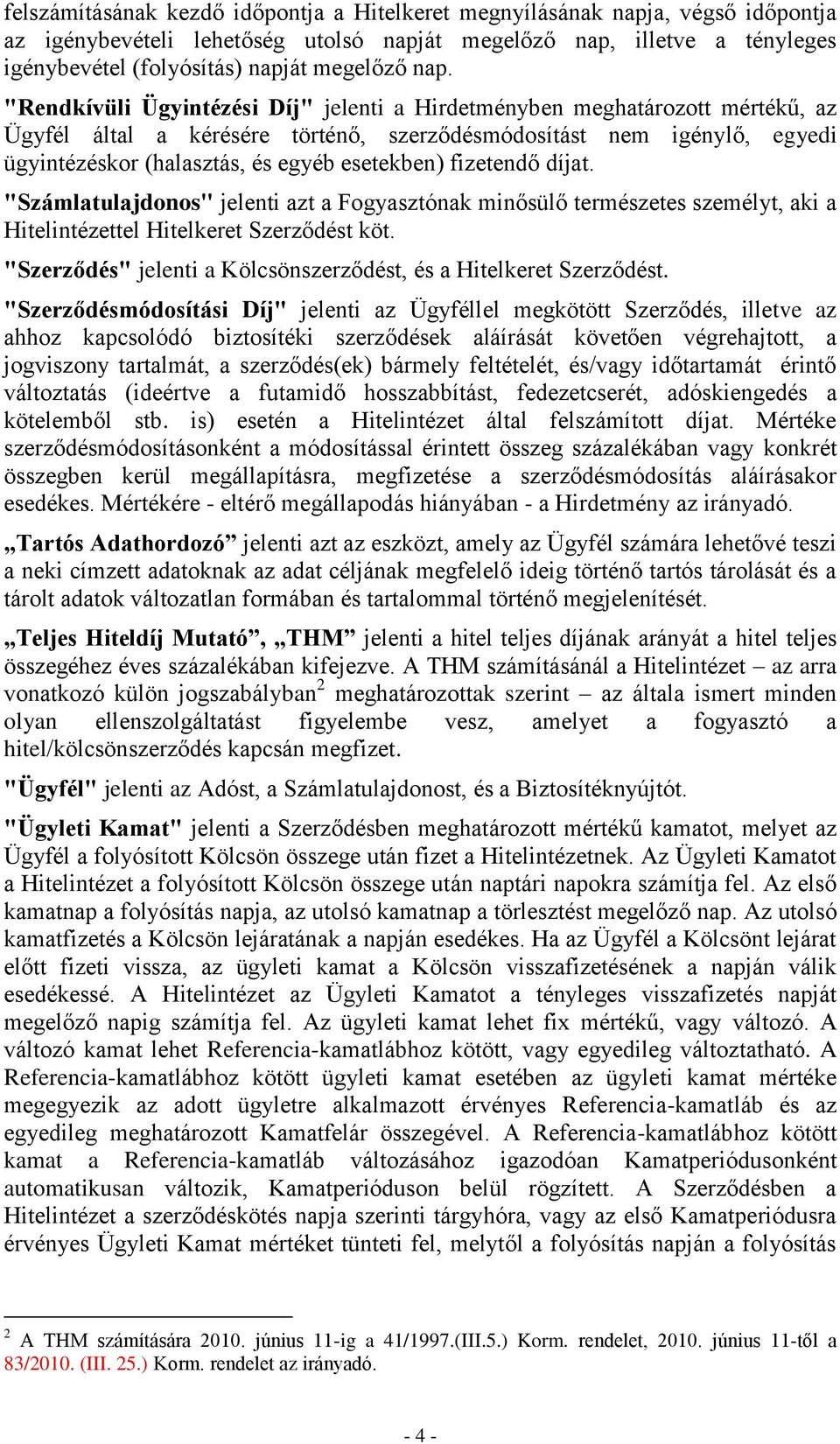 esetekben) fizetendő díjat. "Számlatulajdonos" jelenti azt a Fogyasztónak minősülő természetes személyt, aki a Hitelintézettel Hitelkeret Szerződést köt.