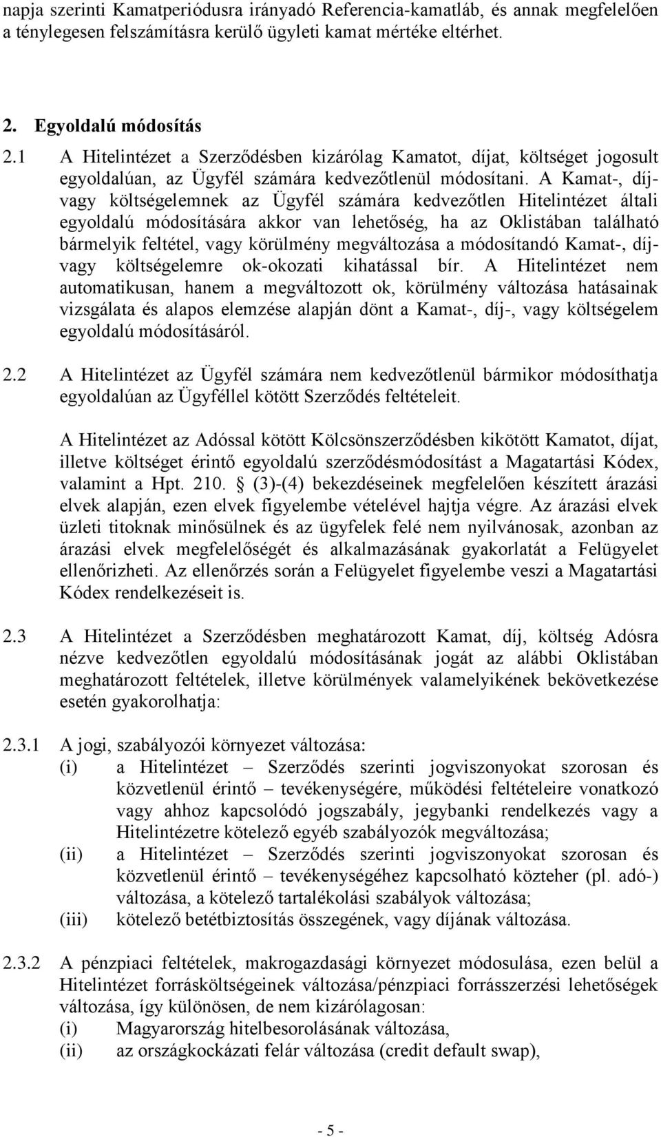 A Kamat-, díjvagy költségelemnek az Ügyfél számára kedvezőtlen Hitelintézet általi egyoldalú módosítására akkor van lehetőség, ha az Oklistában található bármelyik feltétel, vagy körülmény