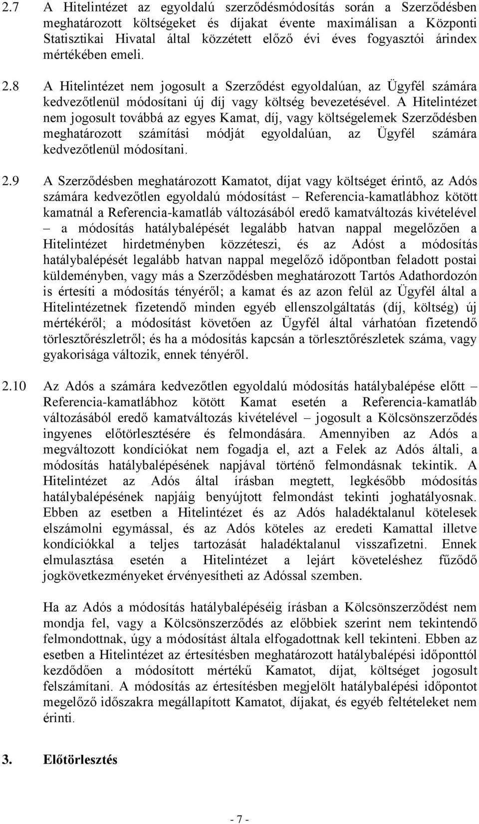 A Hitelintézet nem jogosult továbbá az egyes Kamat, díj, vagy költségelemek Szerződésben meghatározott számítási módját egyoldalúan, az Ügyfél számára kedvezőtlenül módosítani. 2.