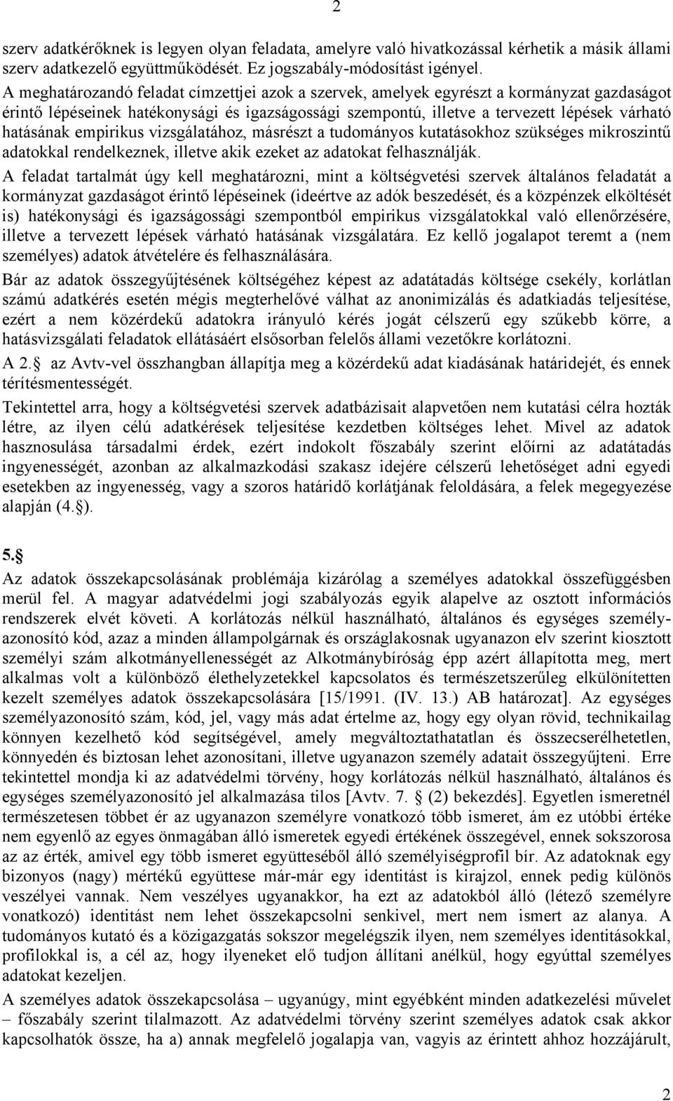 empirikus vizsgálatához, másrészt a tudományos kutatásokhoz szükséges mikroszintű adatokkal rendelkeznek, illetve akik ezeket az adatokat felhasználják.