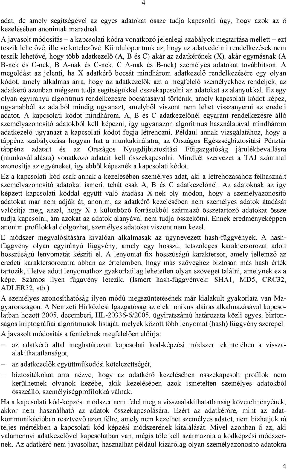 Kiindulópontunk az, hogy az adatvédelmi rendelkezések nem teszik lehetővé, hogy több adatkezelő (A, B és C) akár az adatkérőnek (X), akár egymásnak (A B-nek és C-nek, B A-nak és C-nek, C A-nak és