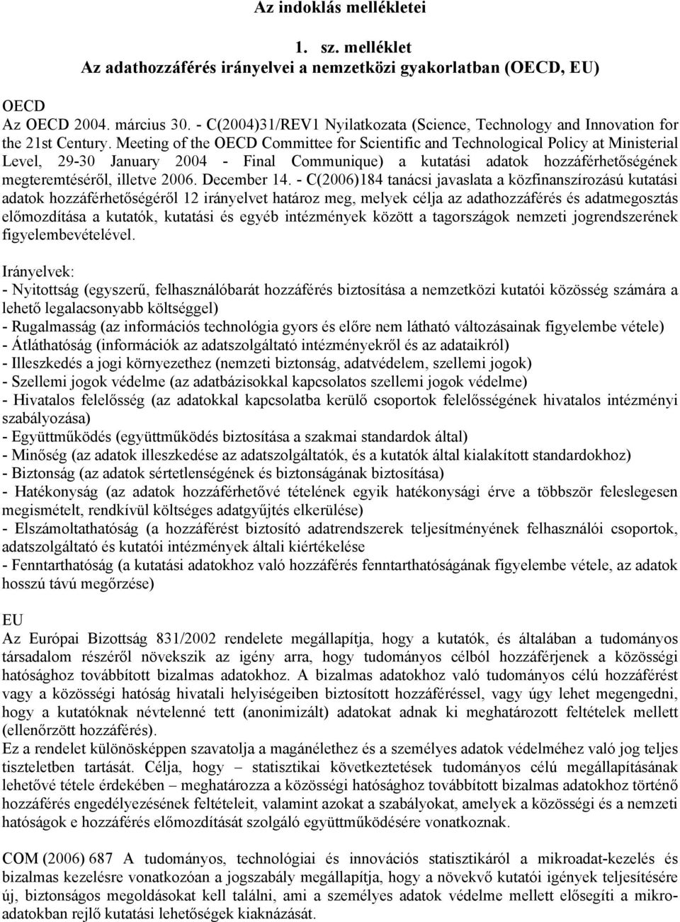 Meeting of the OECD Committee for Scientific and Technological Policy at Ministerial Level, 29-30 January 2004 - Final Communique) a kutatási adatok hozzáférhetőségének megteremtéséről, illetve 2006.