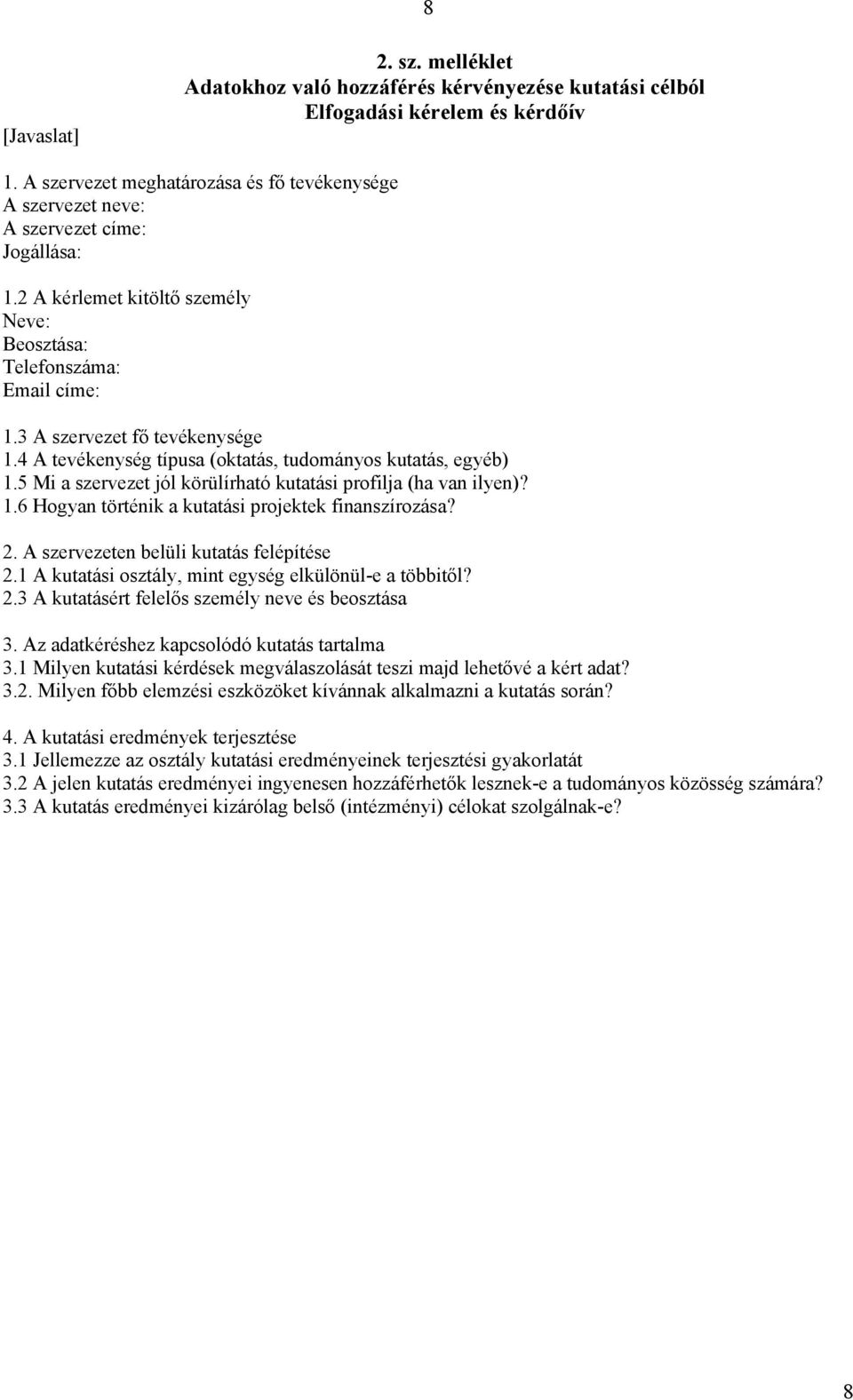 4 A tevékenység típusa (oktatás, tudományos kutatás, egyéb) 1.5 Mi a szervezet jól körülírható kutatási profilja (ha van ilyen)? 1.6 Hogyan történik a kutatási projektek finanszírozása? 2.