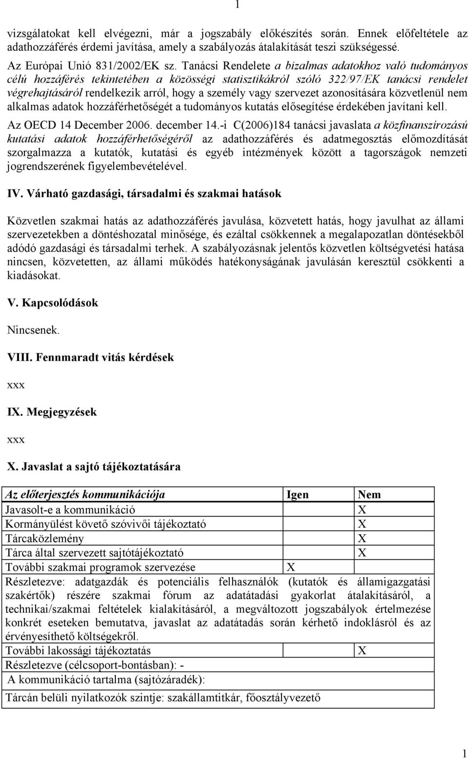 Tanácsi Rendelete a bizalmas adatokhoz való tudományos célú hozzáférés tekintetében a közösségi statisztikákról szóló 322/97/EK tanácsi rendelet végrehajtásáról rendelkezik arról, hogy a személy vagy