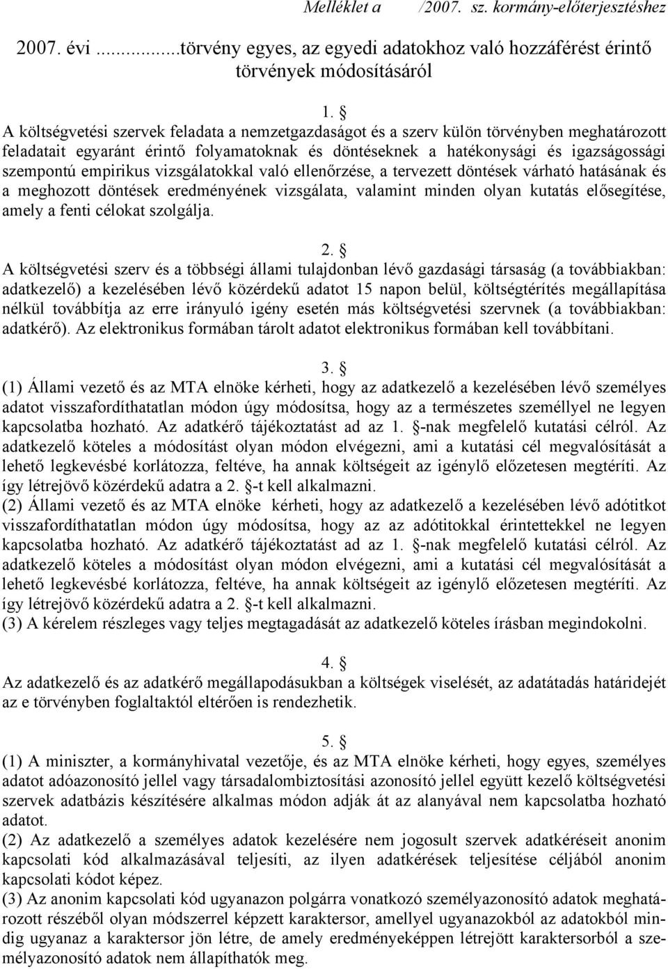 empirikus vizsgálatokkal való ellenőrzése, a tervezett döntések várható hatásának és a meghozott döntések eredményének vizsgálata, valamint minden olyan kutatás elősegítése, amely a fenti célokat