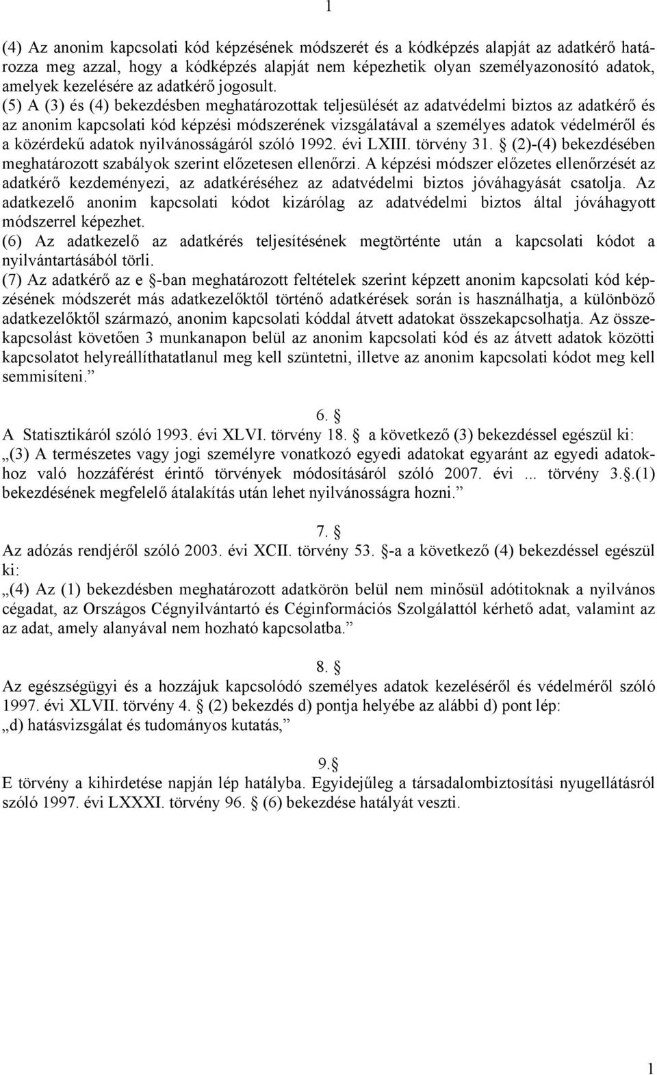 (5) A (3) és (4) bekezdésben meghatározottak teljesülését az adatvédelmi biztos az adatkérő és az anonim kapcsolati kód képzési módszerének vizsgálatával a személyes adatok védelméről és a közérdekű