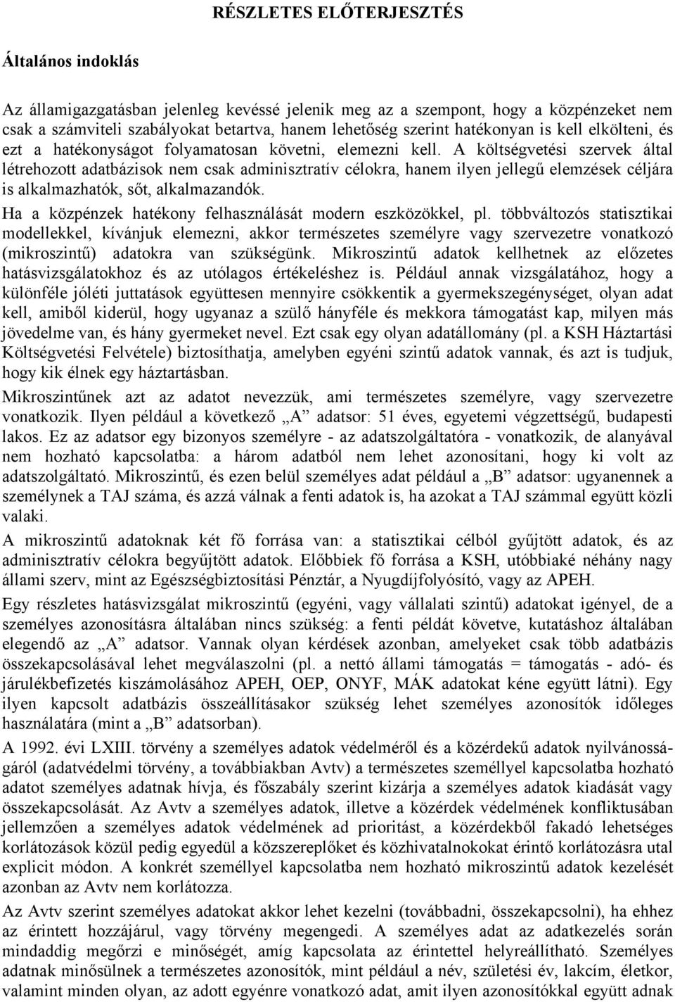 A költségvetési szervek által létrehozott adatbázisok nem csak adminisztratív célokra, hanem ilyen jellegű elemzések céljára is alkalmazhatók, sőt, alkalmazandók.