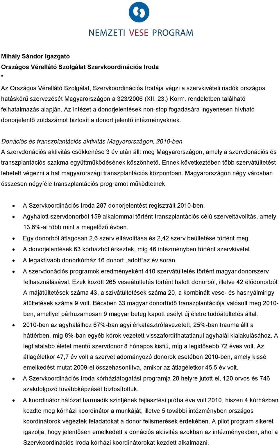 Az intézet a donorjelentések non-stop fogadására ingyenesen hívható donorjelentő zöldszámot biztosít a donort jelentő intézményeknek.