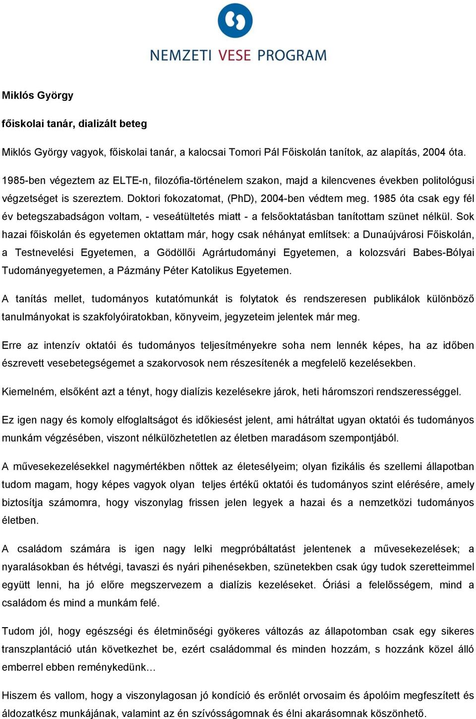 1985 óta csak egy fél év betegszabadságon voltam, - veseátültetés miatt - a felsőoktatásban tanítottam szünet nélkül.