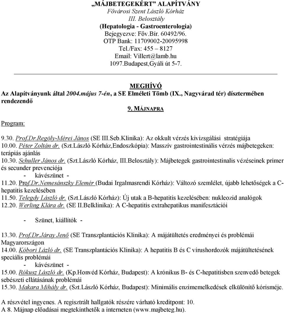 MÁJNAPRA Program: 9.30. Prof.Dr.Regöly-Mérei János (SE III.Seb.Klinika): Az okkult vérzés kivizsgálási stratégiája 10.00. Péter Zoltán dr. (Szt.