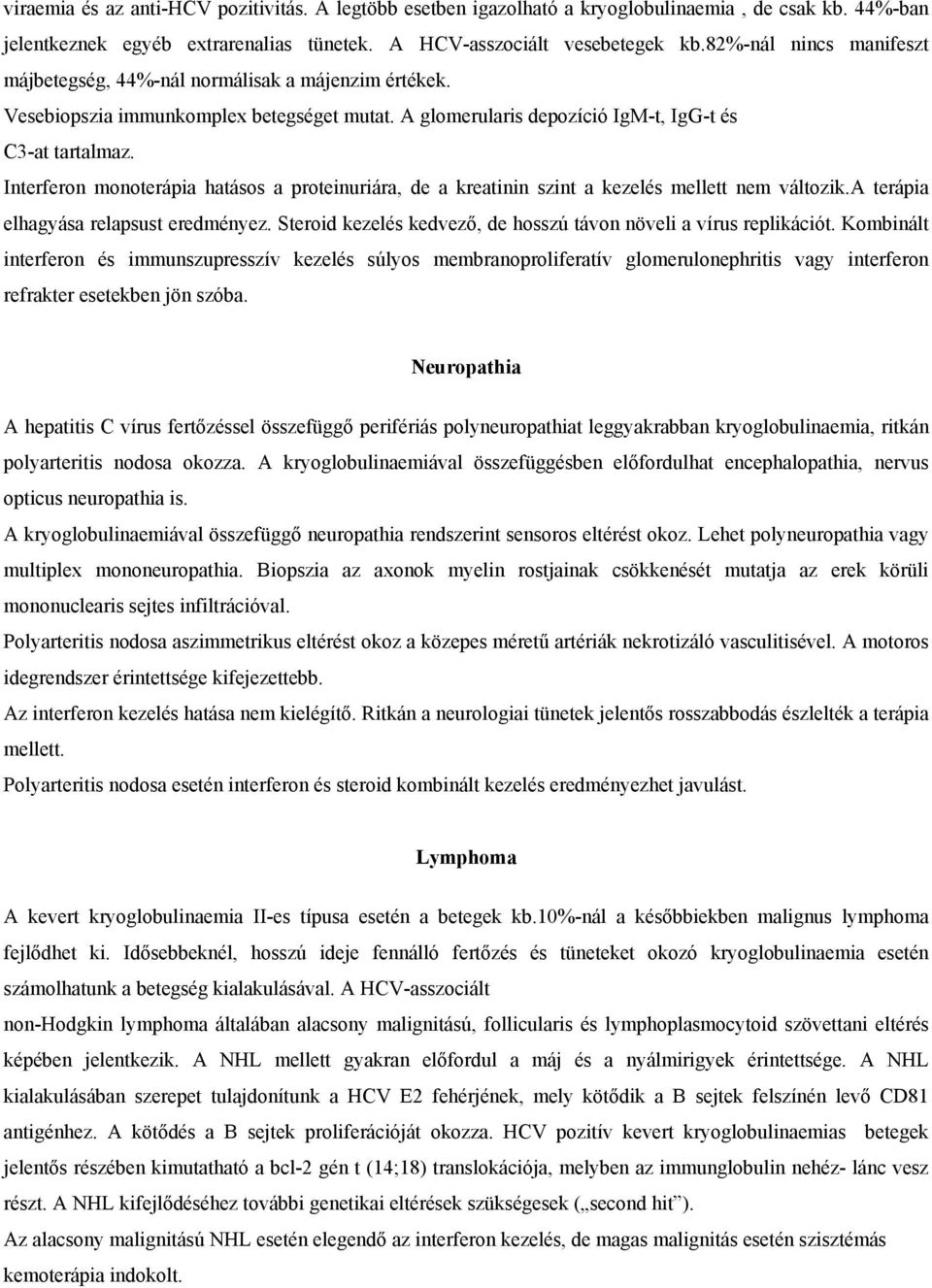 Interferon monoterápia hatásos a proteinuriára, de a kreatinin szint a kezelés mellett nem változik.a terápia elhagyása relapsust eredményez.