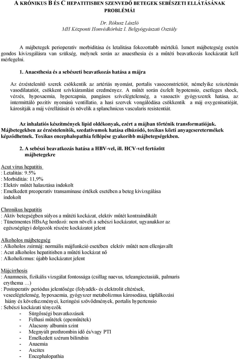 Ismert májbetegség esetén gondos kivizsgálásra van szükség, melynek során az anaesthesia és a műtéti beavatkozás kockázatát kell mérlegelni. 1.