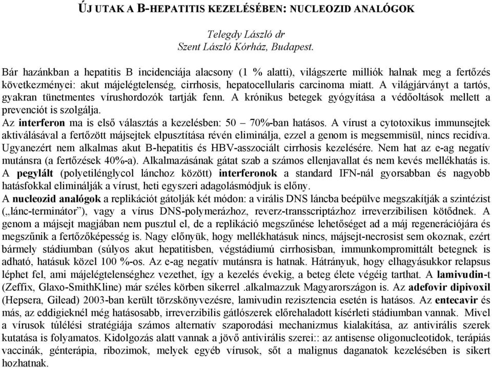 A világjárványt a tartós, gyakran tünetmentes vírushordozók tartják fenn. A krónikus betegek gyógyítása a védőoltások mellett a prevenciót is szolgálja.