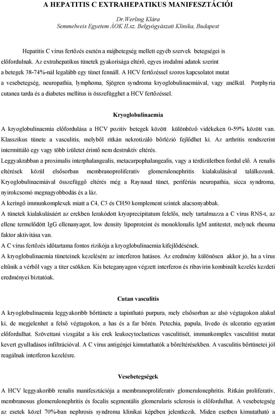 Az extrahepatikus tünetek gyakorisága eltérő, egyes irodalmi adatok szerint a betegek 38-74%-nál legalább egy tünet fennáll.