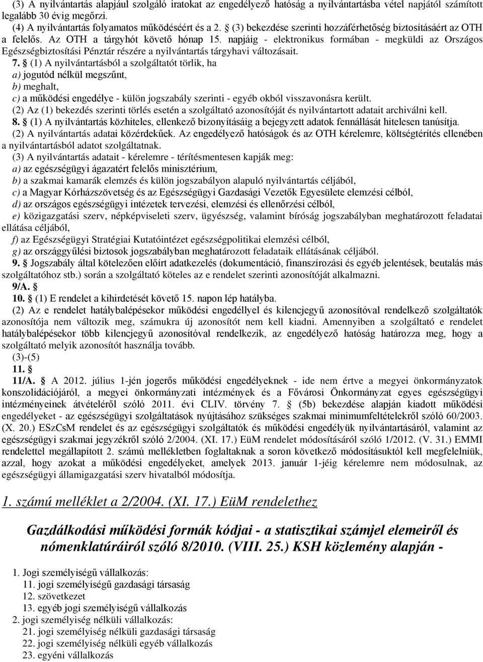 napjáig - elektronikus formában - megküldi az Országos Egészségbiztosítási Pénztár részére a nyilvántartás tárgyhavi változásait. 7.