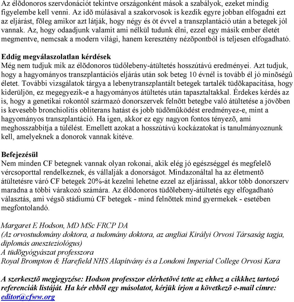 Az, hogy odaadjunk valamit ami nélkül tudunk élni, ezzel egy másik ember életét megmentve, nemcsak a modern világi, hanem keresztény nézõpontból is teljesen elfogadható.