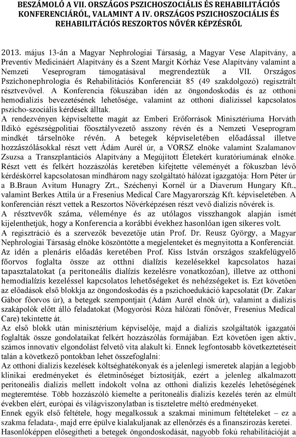 megrendeztük a VII. Országos Pszichonephrologia és Rehabilitációs Konferenciát 85 (49 szakdolgozó) regisztrált résztvevővel.