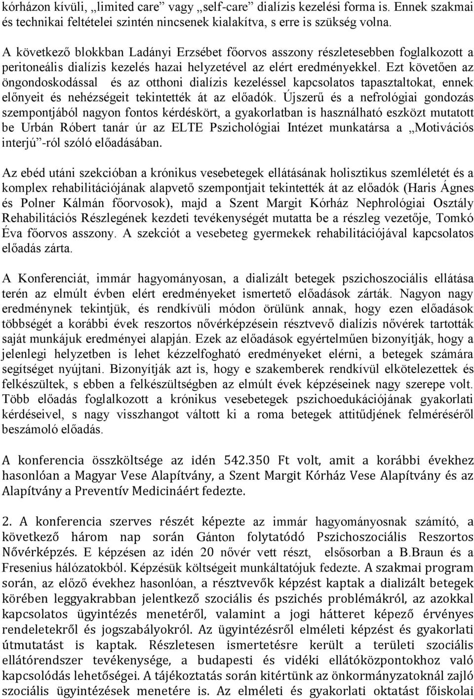 Ezt követően az öngondoskodással és az otthoni dialízis kezeléssel kapcsolatos tapasztaltokat, ennek előnyeit és nehézségeit tekintették át az előadók.