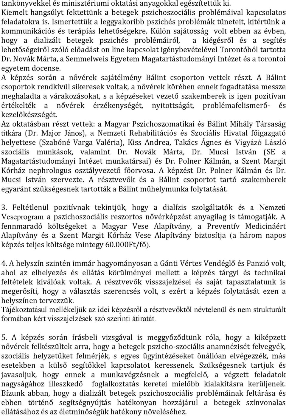 Külön sajátosság volt ebben az évben, hogy a dializált betegek pszichés problémáiról, a kiégésről és a segítés lehetőségeiről szóló előadást on line kapcsolat igénybevételével Torontóból tartotta Dr.