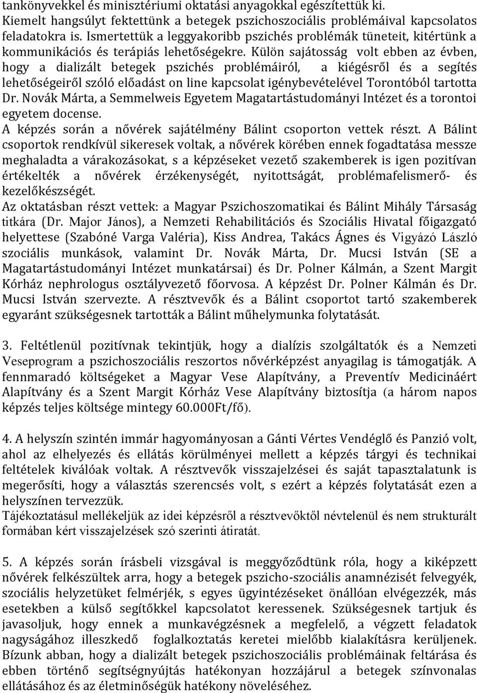 Külön sajátosság volt ebben az évben, hogy a dializált betegek pszichés problémáiról, a kiégésről és a segítés lehetőségeiről szóló előadást on line kapcsolat igénybevételével Torontóból tartotta Dr.