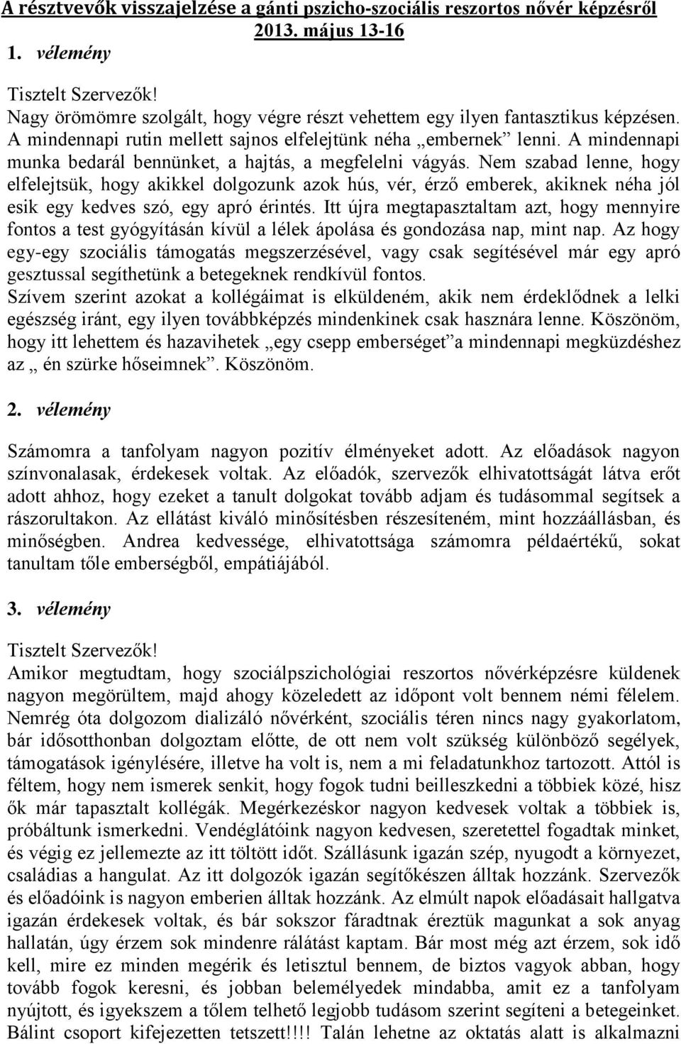 Nem szabad lenne, hogy elfelejtsük, hogy akikkel dolgozunk azok hús, vér, érző emberek, akiknek néha jól esik egy kedves szó, egy apró érintés.