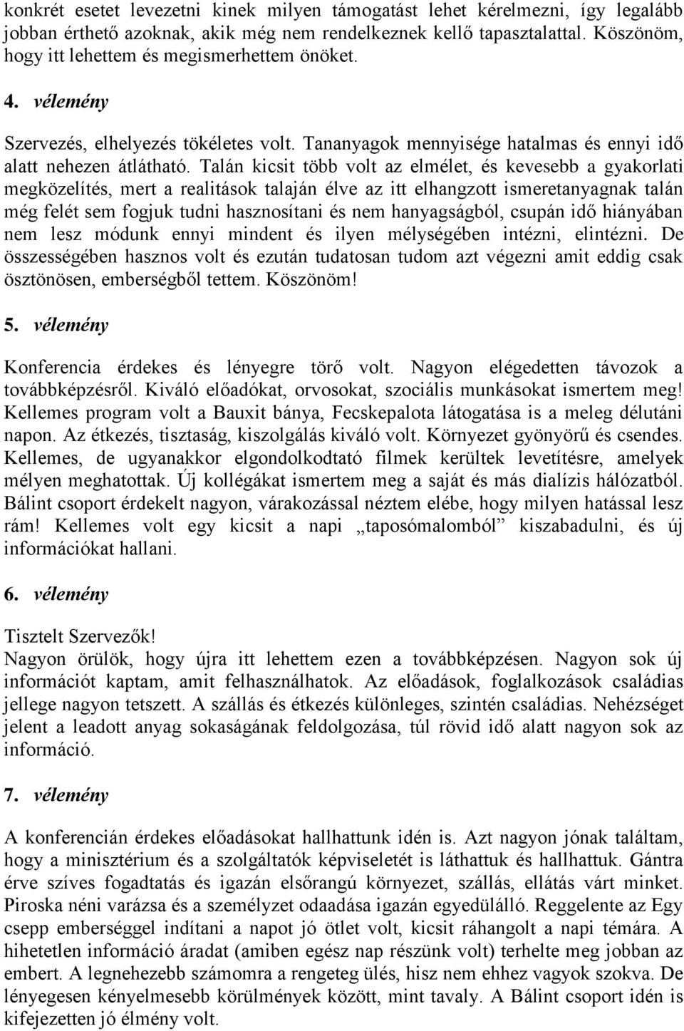 Talán kicsit több volt az elmélet, és kevesebb a gyakorlati megközelítés, mert a realitások talaján élve az itt elhangzott ismeretanyagnak talán még felét sem fogjuk tudni hasznosítani és nem