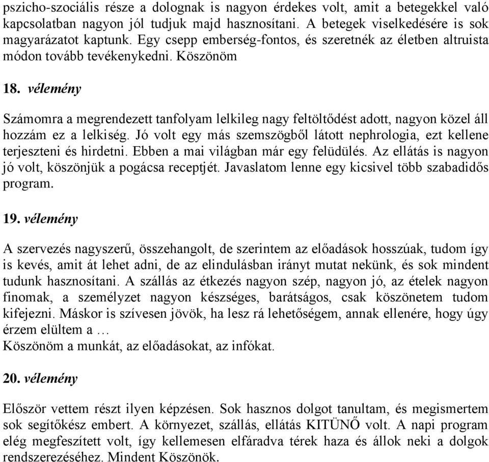 vélemény Számomra a megrendezett tanfolyam lelkileg nagy feltöltődést adott, nagyon közel áll hozzám ez a lelkiség. Jó volt egy más szemszögből látott nephrologia, ezt kellene terjeszteni és hirdetni.