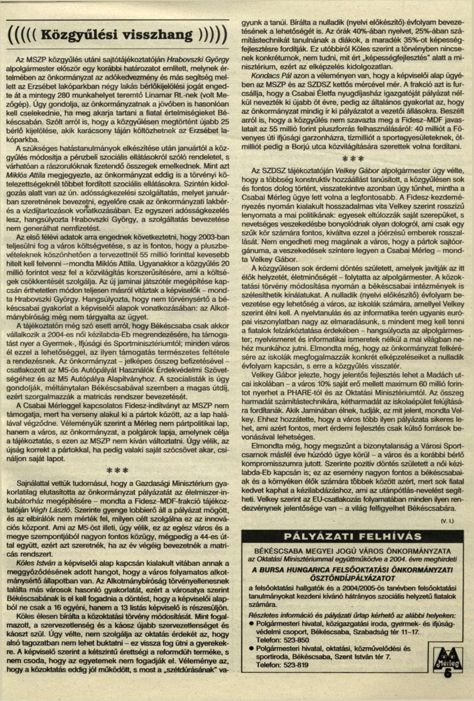 Úgy gondolja, az önkormányzatnak a jövőben is hasonlóan kell cselekednie, ha meg akarja tartani a fiatal értelmiségieket Békéscsabán.