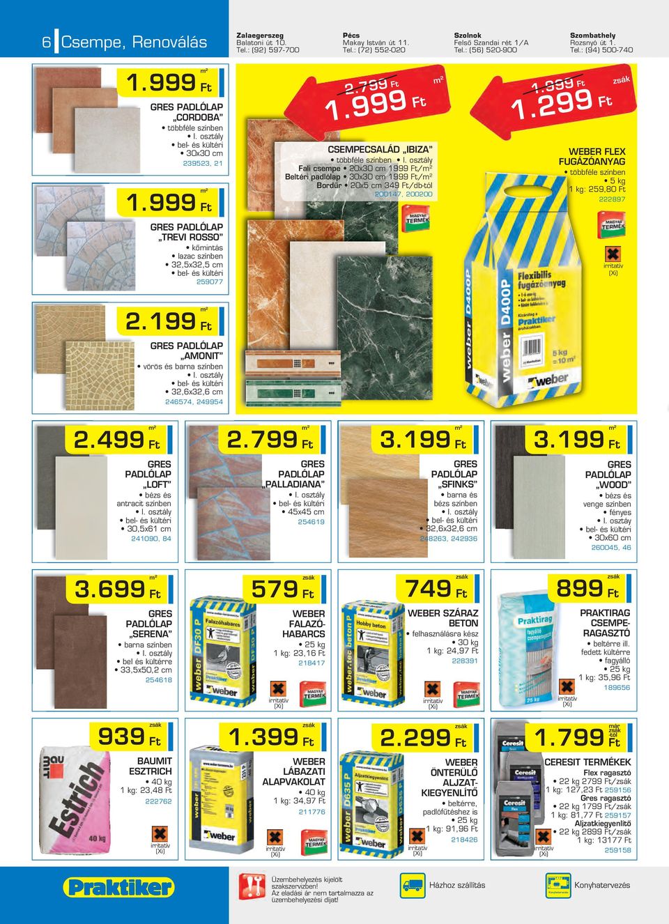 999 CSEMPECSALÁD IBIZA többféle színben Fali csepe 20x30 c 1999 / 2 Beltéri padlólap 30x30 c 1999 / 2 Bordûr 20x5 c 349 /db 200147, 200200 2 1.999 1.