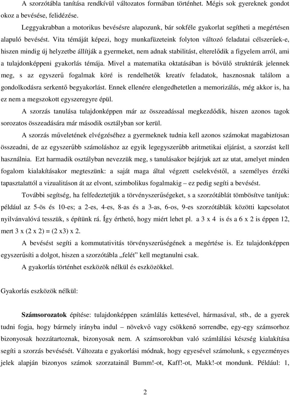 Vita témáját képezi, hogy munkafüzeteink folyton változó feladatai célszerűek-e, hiszen mindig új helyzetbe állítják a gyermeket, nem adnak stabilitást, elterelődik a figyelem arról, ami a