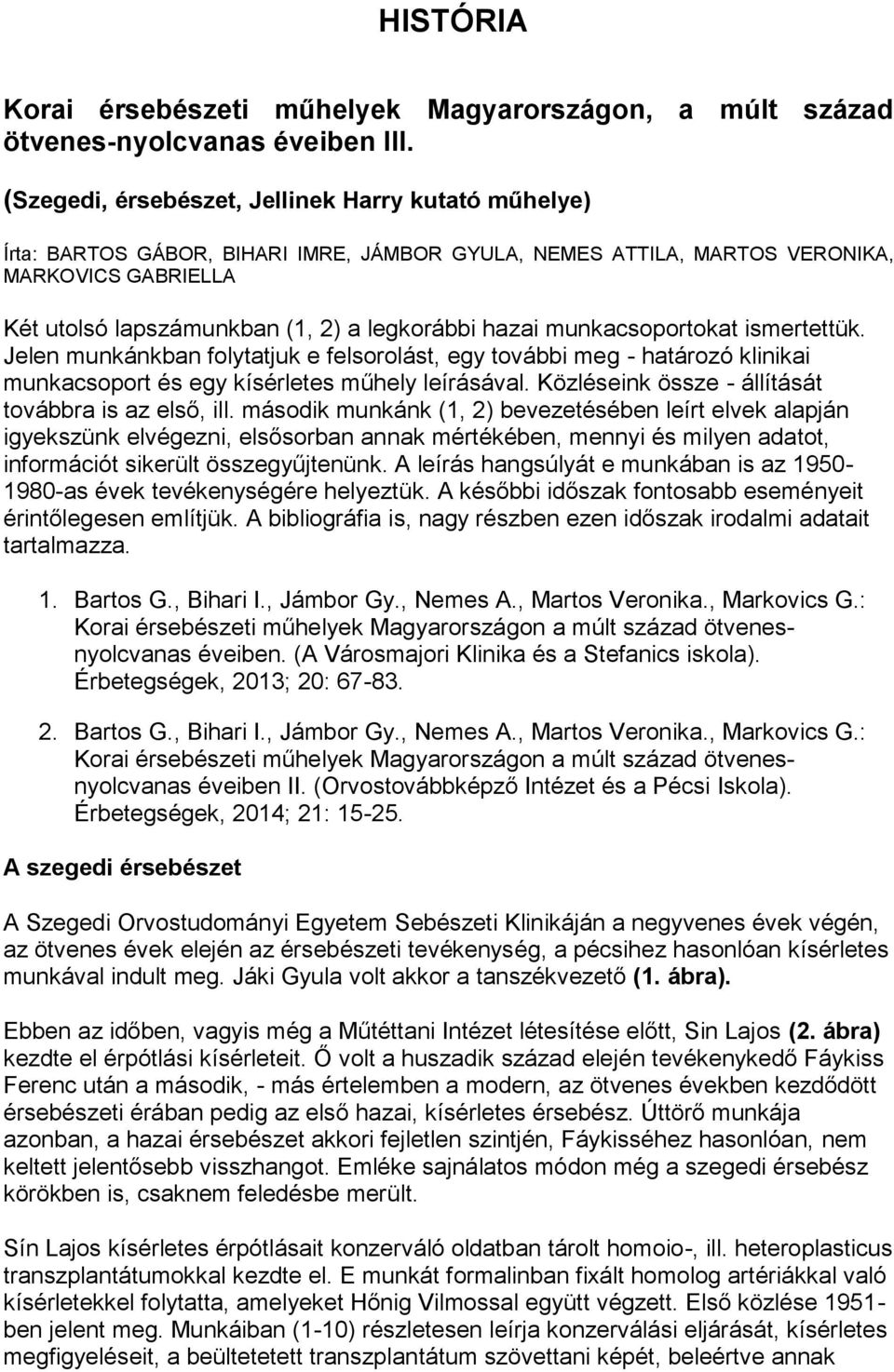 hazai munkacsoportokat ismertettük. Jelen munkánkban folytatjuk e felsorolást, egy további meg - határozó klinikai munkacsoport és egy kísérletes műhely leírásával.