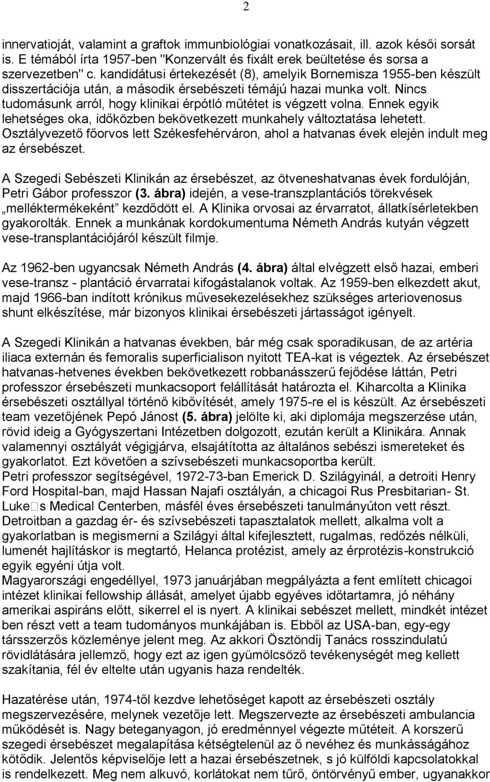 Nincs tudomásunk arról, hogy klinikai érpótló műtétet is végzett volna. Ennek egyik lehetséges oka, időközben bekövetkezett munkahely változtatása lehetett.