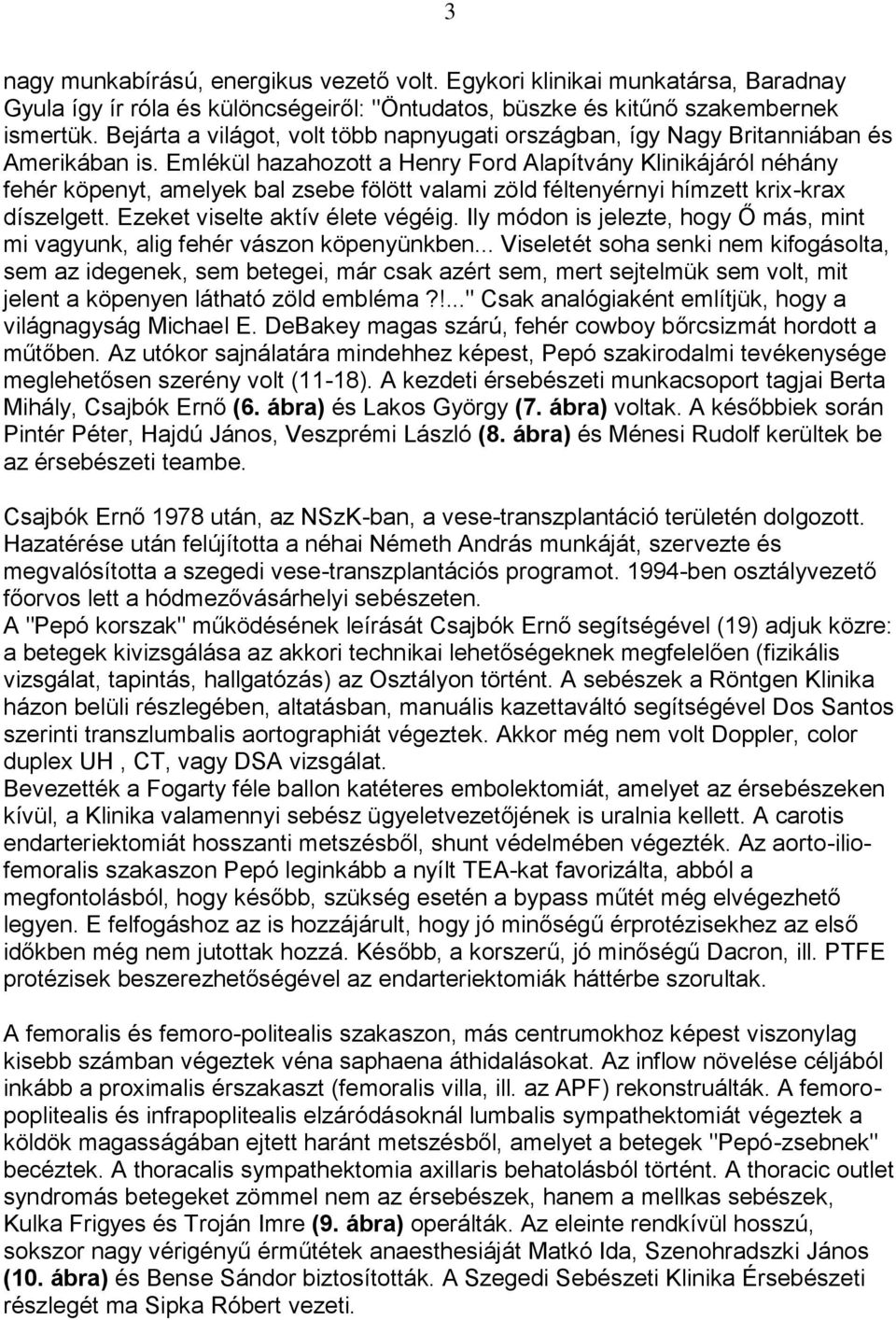 Emlékül hazahozott a Henry Ford Alapítvány Klinikájáról néhány fehér köpenyt, amelyek bal zsebe fölött valami zöld féltenyérnyi hímzett krix-krax díszelgett. Ezeket viselte aktív élete végéig.