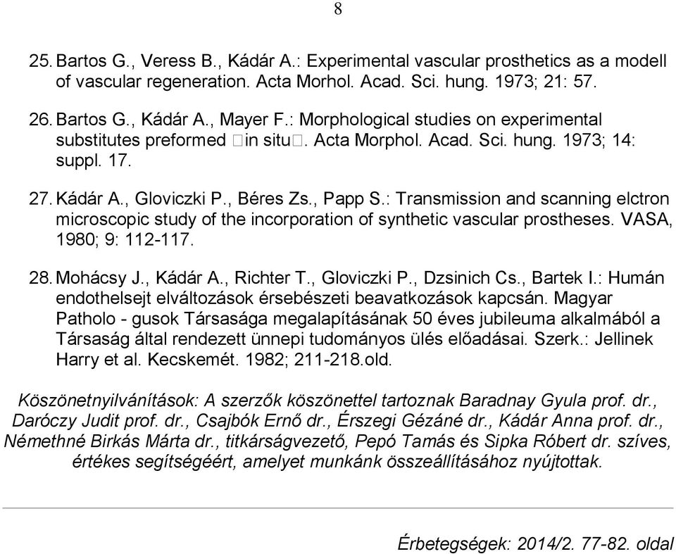 : Transmission and scanning elctron microscopic study of the incorporation of synthetic vascular prostheses. VASA, 1980; 9: 112-117. 28. Mohácsy J., Kádár A., Richter T., Gloviczki P., Dzsinich Cs.