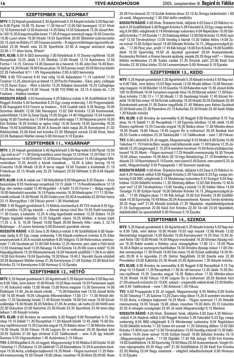 05 Cinecitta 19.00 Luxor-show 19.30 Híradó 19.53 Sporthírek 20.05 Ötöslottó-számsorsolás 20.15 Jack és Bobby 21.05 Csupasz pisztoly A nagyon különleges ügyosztály aktáiból 22.30 Híradó este 22.