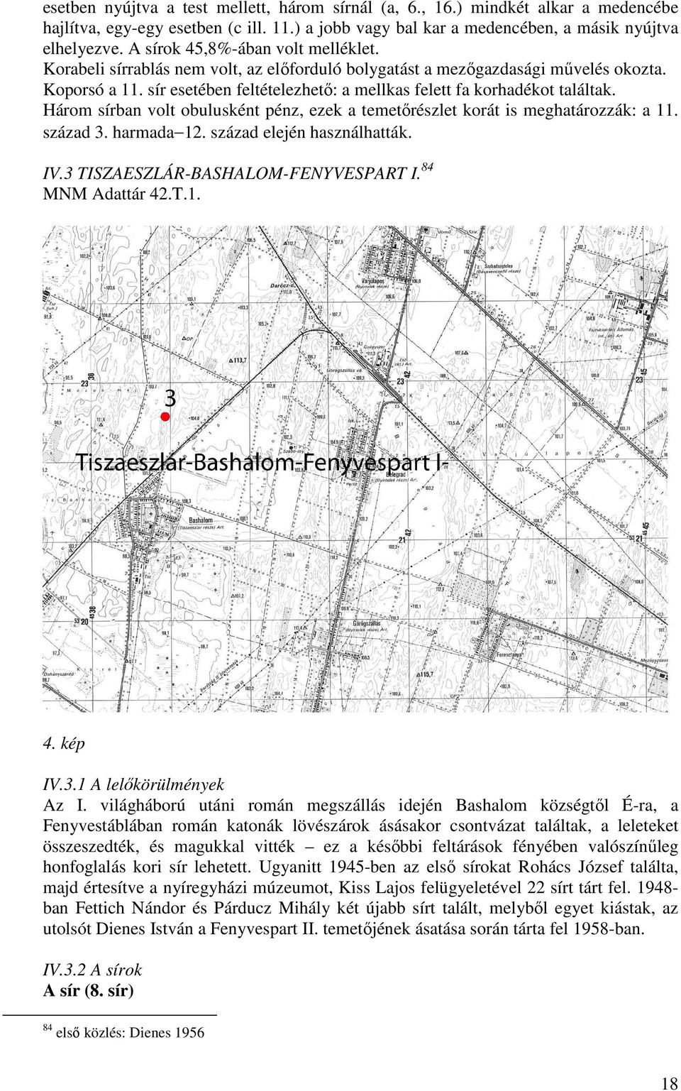 sír esetében feltételezhetı: a mellkas felett fa korhadékot találtak. Három sírban volt obulusként pénz, ezek a temetırészlet korát is meghatározzák: a 11. század 3. harmada 12.