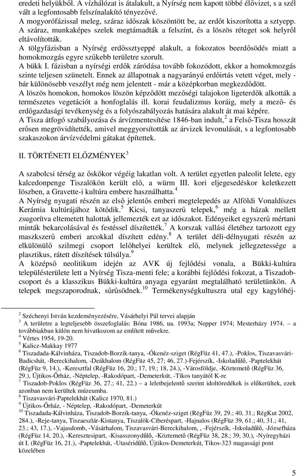 A tölgyfázisban a Nyírség erdıssztyeppé alakult, a fokozatos beerdısödés miatt a homokmozgás egyre szőkebb területre szorult. A bükk I.