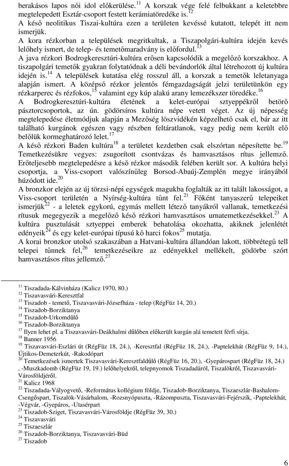 A kora rézkorban a települések megritkultak, a Tiszapolgári-kultúra idején kevés lelıhely ismert, de telep- és temetımaradvány is elıfordul.