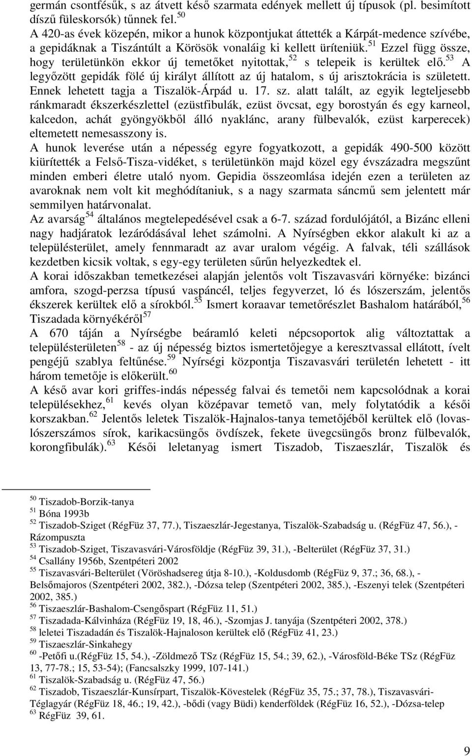 51 Ezzel függ össze, hogy területünkön ekkor új temetıket nyitottak, 52 s telepeik is kerültek elı. 53 A legyızött gepidák fölé új királyt állított az új hatalom, s új arisztokrácia is született.