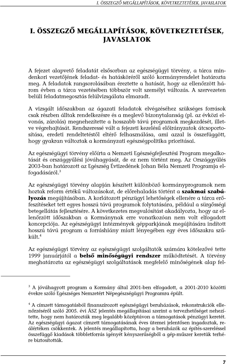 határozta meg. A feladatok rangsorolásában éreztette a hatását, hogy az ellenőrzött három évben a tárca vezetésében többször volt személyi változás.